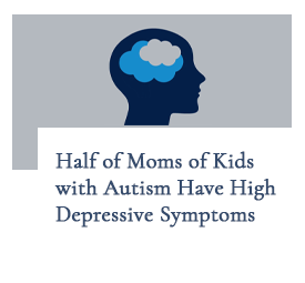 Half of moms of kids with autism have high depressive symptoms